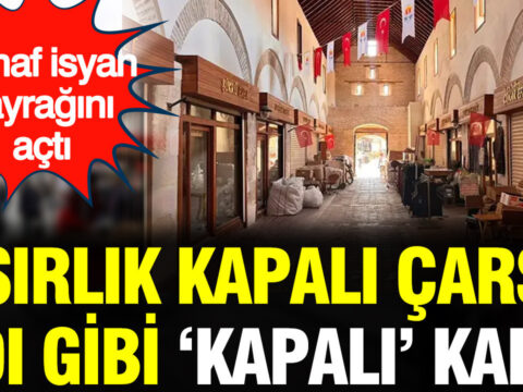 Kapalı Çarşı’nın Sorunları Artıyor: Esnaflar Destek Bekliyor